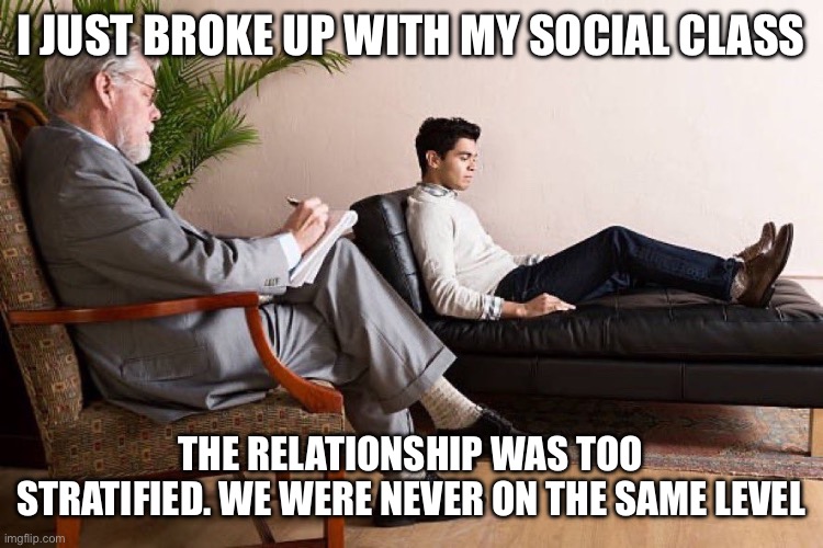 In the room with us right now | I JUST BROKE UP WITH MY SOCIAL CLASS; THE RELATIONSHIP WAS TOO STRATIFIED. WE WERE NEVER ON THE SAME LEVEL | image tagged in in the room with us right now | made w/ Imgflip meme maker
