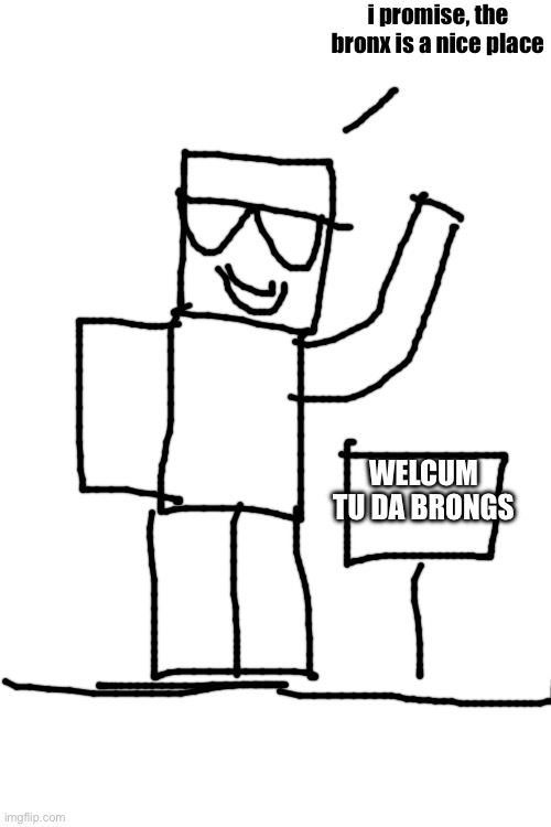 i promise, the bronx is a nice place WELCUM TU DA BRONGS | made w/ Imgflip meme maker
