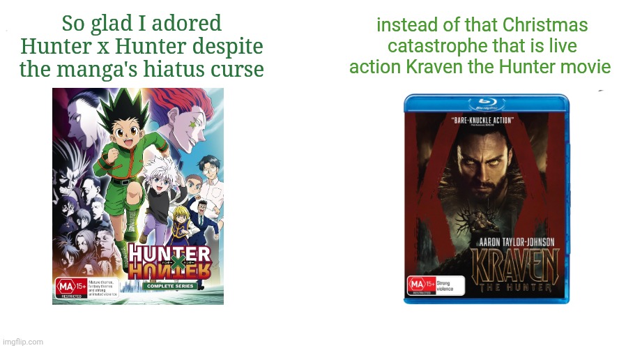 So glad i grew up with this | instead of that Christmas catastrophe that is live action Kraven the Hunter movie; So glad I adored Hunter x Hunter despite the manga's hiatus curse | image tagged in so glad i grew up with this,hunter x hunter,name soundalikes,kraven the hunter,relief | made w/ Imgflip meme maker