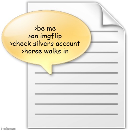 tgwesdfx | >be me
>on imgflip
>check silvers account
>horse walks in | image tagged in tgwesdfx | made w/ Imgflip meme maker