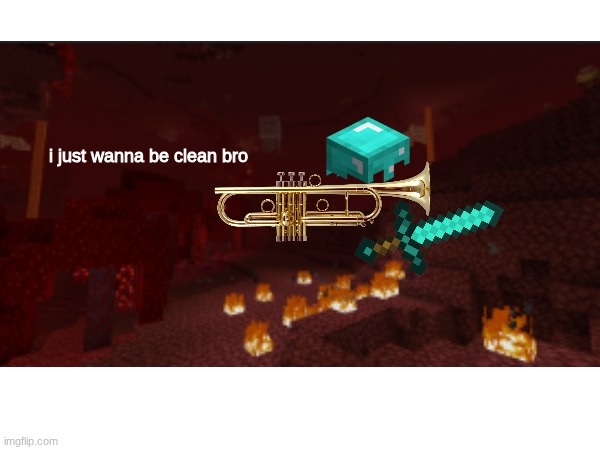 i just wanna be clean bro | made w/ Imgflip meme maker