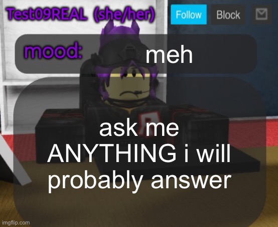 Test09 Jane Doe temp v2 | meh; ask me ANYTHING i will probably answer | image tagged in test09 jane doe temp v2 | made w/ Imgflip meme maker