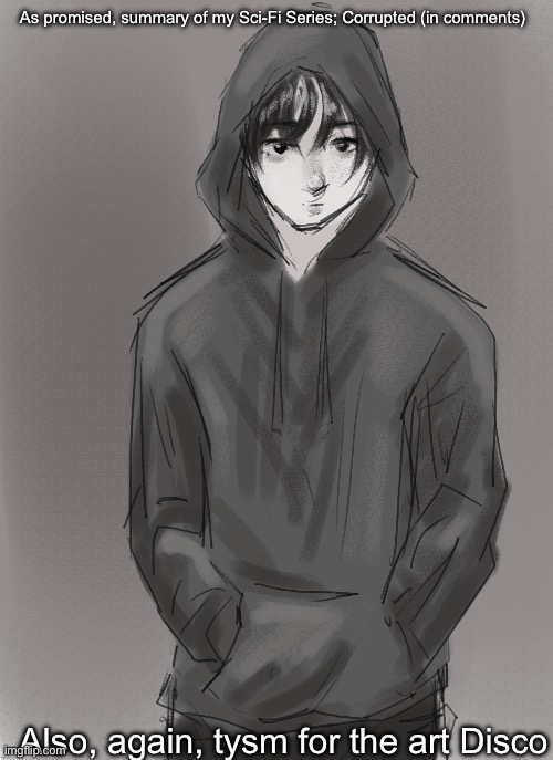 As promised, summary of my Sci-Fi Series; Corrupted (in comments); Also, again, tysm for the art Disco | made w/ Imgflip meme maker