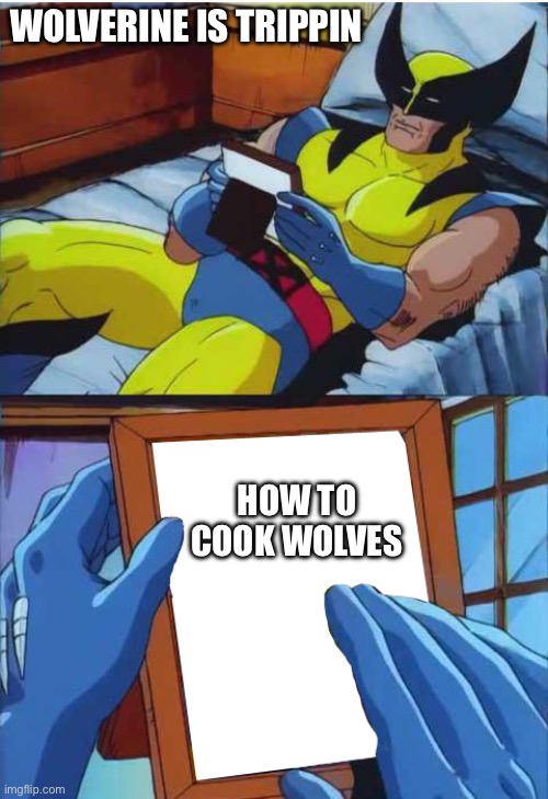 Wolverine Remember | WOLVERINE IS TRIPPIN; HOW TO COOK WOLVES | image tagged in wolverine remember | made w/ Imgflip meme maker