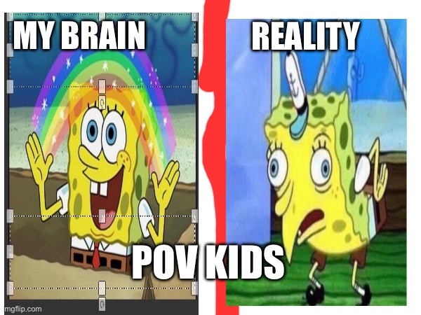 REALITY; MY BRAIN; POV KIDS | made w/ Imgflip meme maker