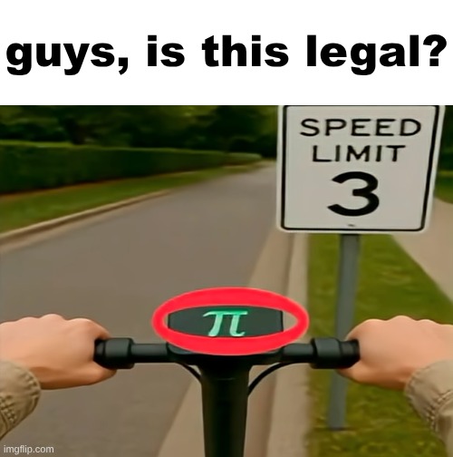 guys, is this legal? | image tagged in memes,ay bro,your going point,14159265358979,miles above the speed limit,you could seriously hurt someone | made w/ Imgflip meme maker