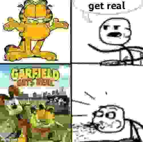 YOOOO | image tagged in garfield gets real,get real,garfield | made w/ Imgflip meme maker