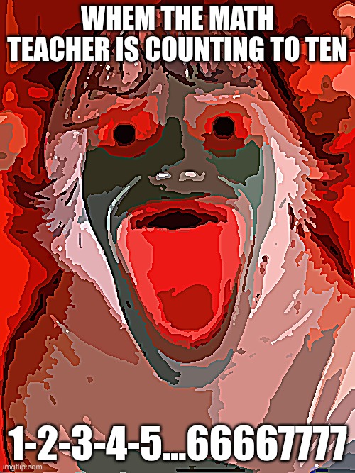 67 | WHEM THE MATH TEACHER IS COUNTING TO TEN; 1-2-3-4-5...66667777 | image tagged in 67 kid | made w/ Imgflip meme maker