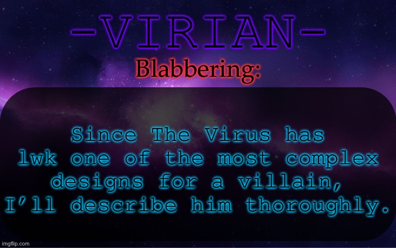 Yet again in the comments | Since The Virus has lwk one of the most complex designs for a villain, I’ll describe him thoroughly. | image tagged in virian announcement temp | made w/ Imgflip meme maker