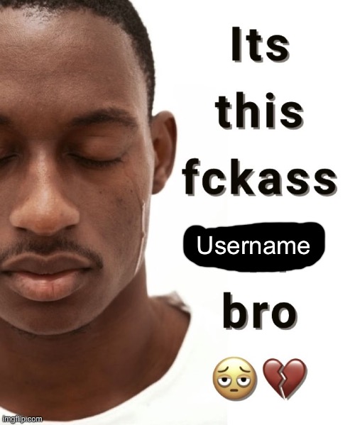 It's this fuckass app bro | Username | image tagged in it's this fuckass app bro | made w/ Imgflip meme maker