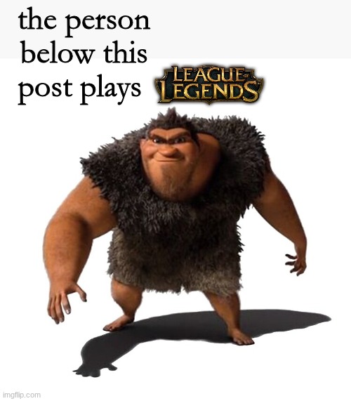 Grug | the person below this post plays | image tagged in grug | made w/ Imgflip meme maker