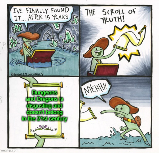 D&D is disgusting and outdated | Dungeons and Dragons is disgusting and doesn't belong in the 21st century | image tagged in memes,the scroll of truth | made w/ Imgflip meme maker