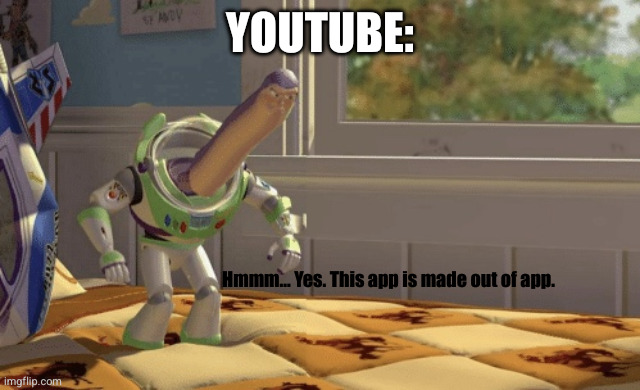 Hmm yes | YOUTUBE: Hmmm... Yes. This app is made out of app. | image tagged in hmm yes | made w/ Imgflip meme maker