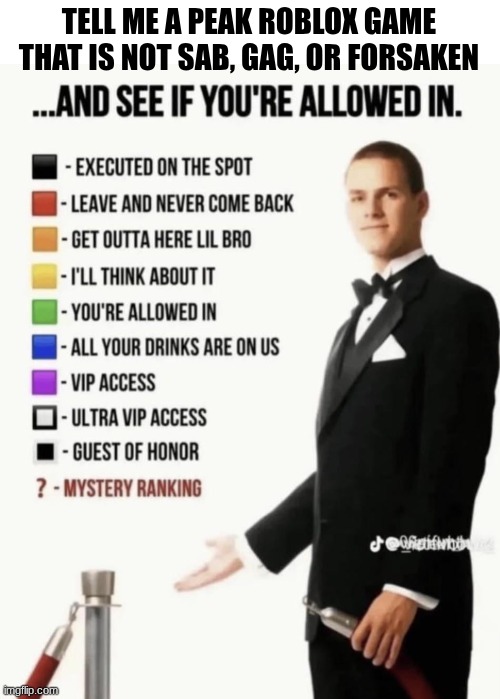 go on, don't be shy... | TELL ME A PEAK ROBLOX GAME THAT IS NOT SAB, GAG, OR FORSAKEN | image tagged in see if your allowed in | made w/ Imgflip meme maker