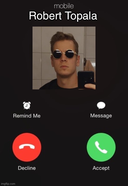 If RobTop was called you, what would you do? | Robert Topala | image tagged in incoming call | made w/ Imgflip meme maker