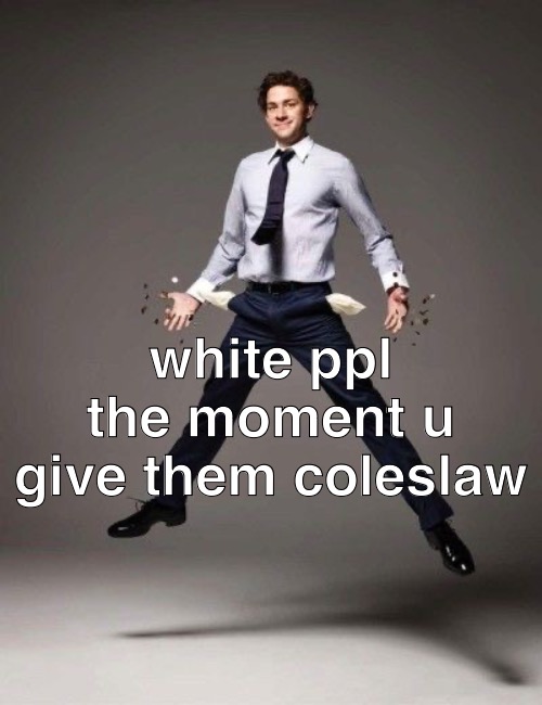 white ppl the moment u give them coleslaw | made w/ Imgflip meme maker