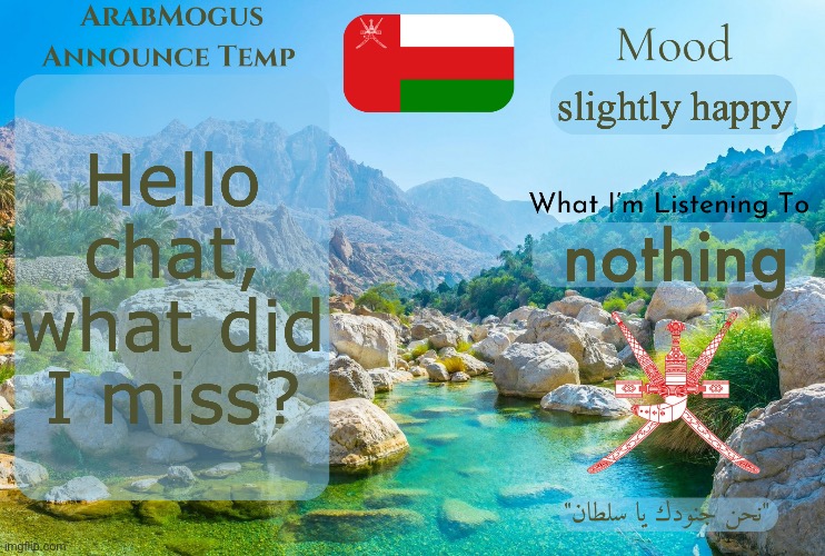 ArabMogus Omani Anounce Temp V1 | Hello chat, what did I miss? slightly happy; nothing | image tagged in arabmogus omani anounce temp v1 | made w/ Imgflip meme maker