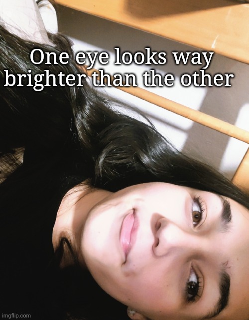 One eye looks way brighter than the other | made w/ Imgflip meme maker