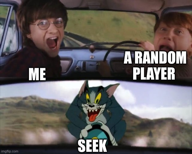 Doors meme for you | A RANDOM PLAYER; ME; SEEK | image tagged in tom chasing harry and ron weasly | made w/ Imgflip meme maker