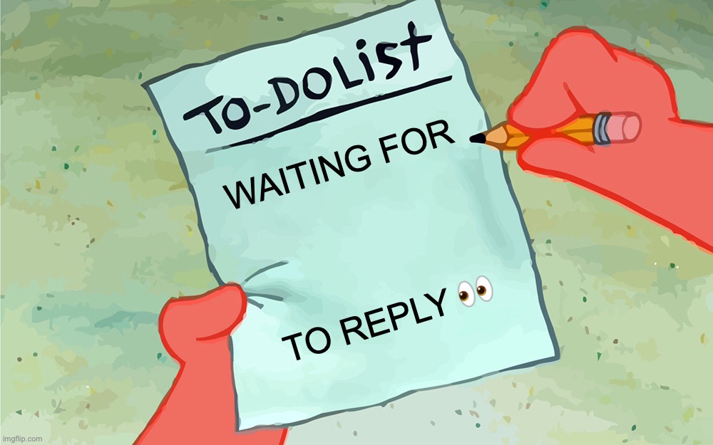 Patrick to-do list follow-up template | WAITING FOR; TO REPLY 👀 | image tagged in patrick to do list actually blank | made w/ Imgflip meme maker