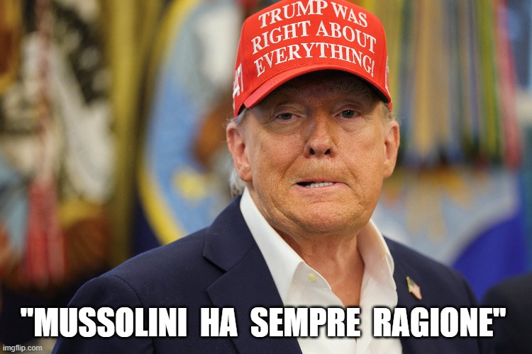 Mussolini Said it First | "MUSSOLINI  HA  SEMPRE  RAGIONE" | image tagged in mussolini | made w/ Imgflip meme maker