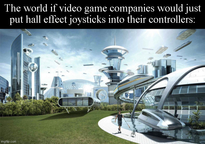 There is literally no such thing as stick-drift with hall effect joysticks. | The world if video game companies would just put hall effect joysticks into their controllers: | image tagged in the future world if | made w/ Imgflip meme maker