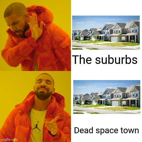 I have thought of another name for the Suburbs | The suburbs; Dead space town | image tagged in memes,drake hotline bling,suburbs,towns,cities,urbanism | made w/ Imgflip meme maker