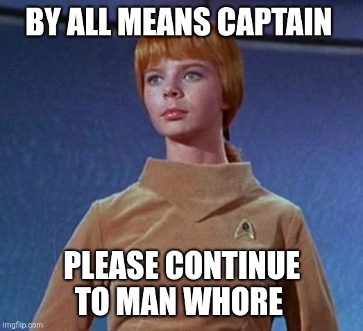 Yeoman Colt | BY ALL MEANS CAPTAIN PLEASE CONTINUE TO MAN WHORE | image tagged in yeoman colt | made w/ Imgflip meme maker