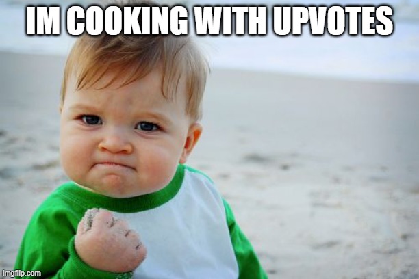 I got alot of hw in ELA and Spanish lol so I will post less this week : ( | IM COOKING WITH UPVOTES | image tagged in memes,success kid original | made w/ Imgflip meme maker