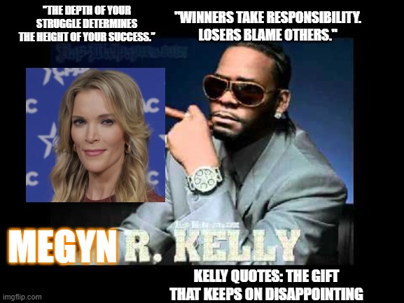"THE DEPTH OF YOUR STRUGGLE DETERMINES THE HEIGHT OF YOUR SUCCESS.”; "WINNERS TAKE RESPONSIBILITY. LOSERS BLAME OTHERS."; MEGYN; KELLY QUOTES: THE GIFT THAT KEEPS ON DISAPPOINTING | image tagged in fafo | made w/ Imgflip meme maker