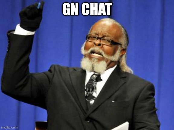 Too Damn High | GN CHAT | image tagged in memes,too damn high | made w/ Imgflip meme maker