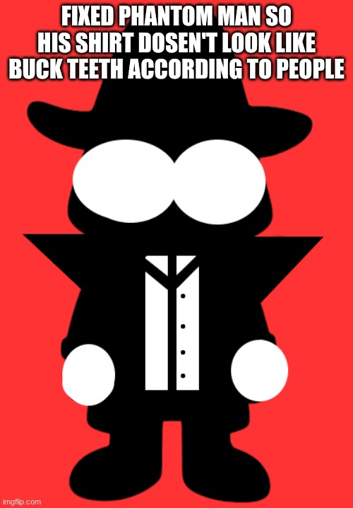 FIXED PHANTOM MAN SO HIS SHIRT DOSEN'T LOOK LIKE BUCK TEETH ACCORDING TO PEOPLE | image tagged in ocs | made w/ Imgflip meme maker