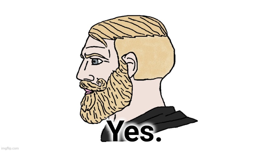 chad yes | Yes. | image tagged in chad yes | made w/ Imgflip meme maker