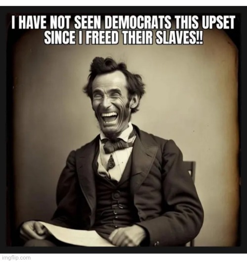 Honest Abe, Republican | image tagged in butthurt,democrats,mad | made w/ Imgflip meme maker