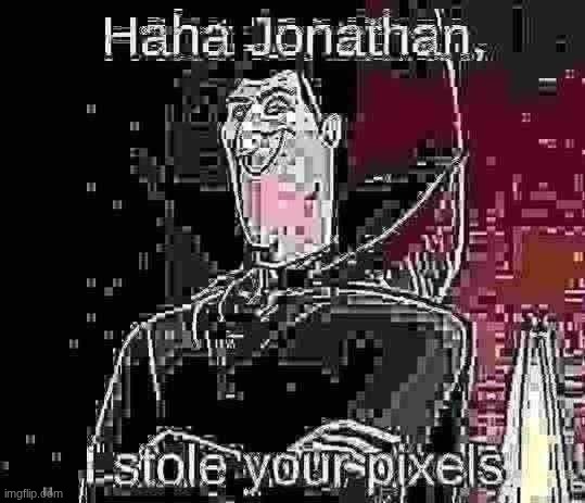 I stole your pixels | image tagged in i stole your pixels | made w/ Imgflip meme maker