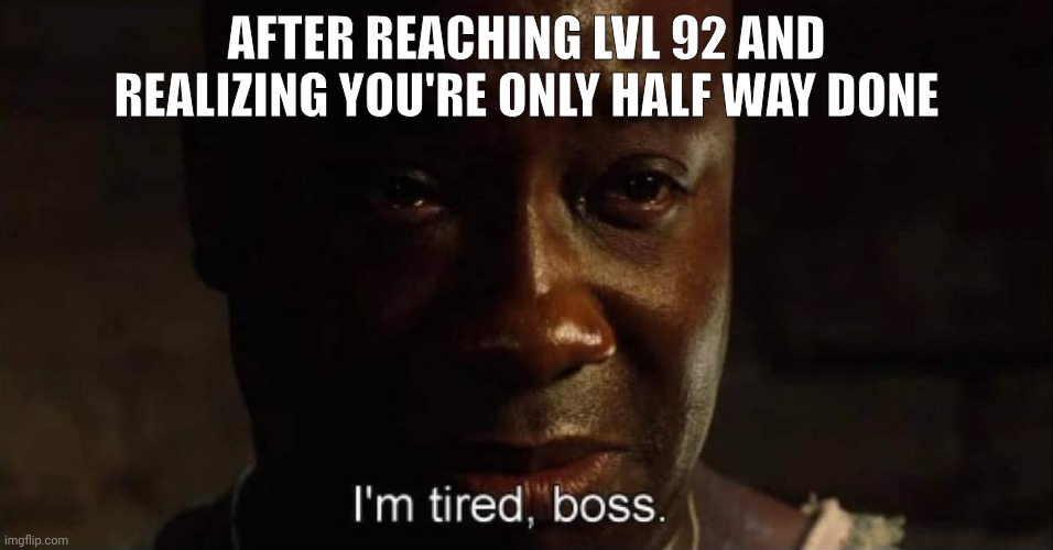 The grind is real | AFTER REACHING LVL 92 AND REALIZING YOU'RE ONLY HALF WAY DONE | image tagged in i'm tired boss,runescape | made w/ Imgflip meme maker