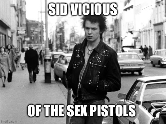 Punks not Dead | SID VICIOUS OF THE SEX PISTOLS | image tagged in sid,sex,pistol | made w/ Imgflip meme maker