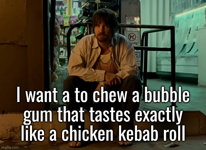 Kevin Parker sitting on pavement | I want a to chew a bubble
gum that tastes exactly like a chicken kebab roll | image tagged in kevin parker sitting on pavement | made w/ Imgflip meme maker