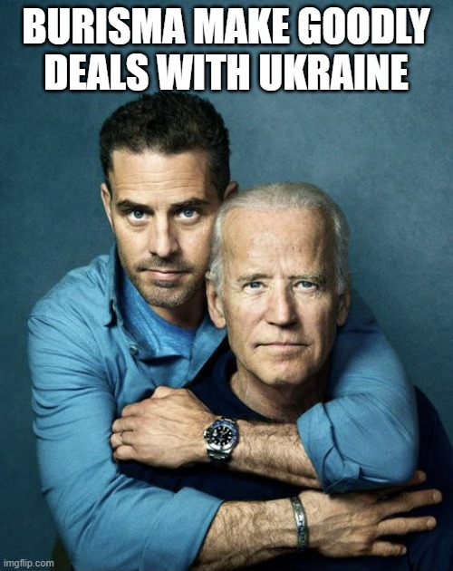 Joe and Hunter Biden | BURISMA MAKE GOODLY
DEALS WITH UKRAINE | image tagged in joe and hunter biden | made w/ Imgflip meme maker
