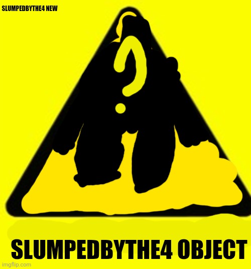Slumpedbythe4 object Blank Meme Template