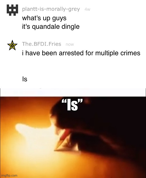 “Is” | image tagged in writing fire | made w/ Imgflip meme maker