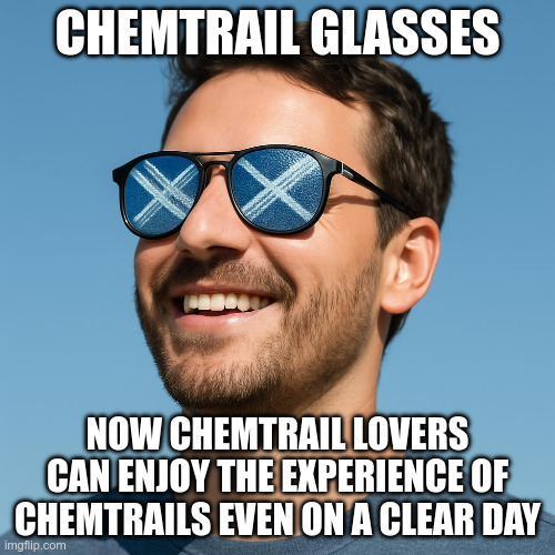 The perfect gift for those who fear blue skies | CHEMTRAIL GLASSES; NOW CHEMTRAIL LOVERS CAN ENJOY THE EXPERIENCE OF CHEMTRAILS EVEN ON A CLEAR DAY | image tagged in clear,sky,panic | made w/ Imgflip meme maker
