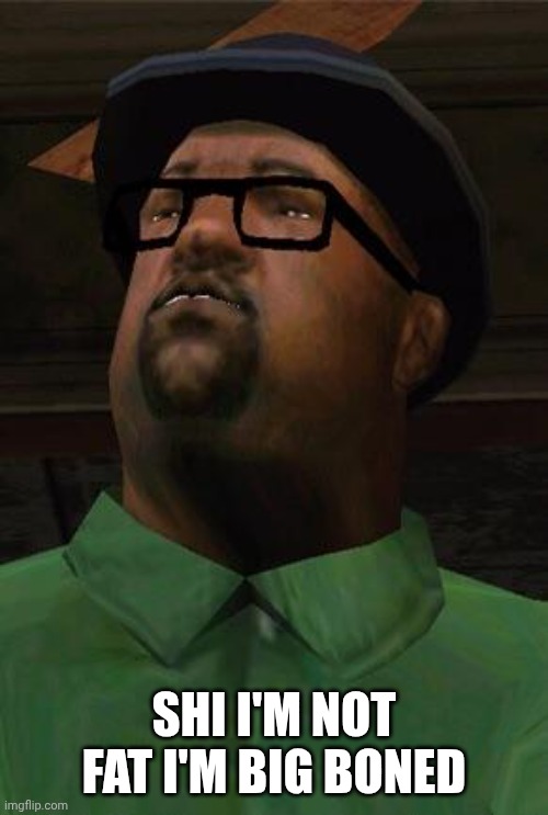 Big Smoke | SHI I'M NOT FAT I'M BIG BONED | image tagged in big smoke | made w/ Imgflip meme maker