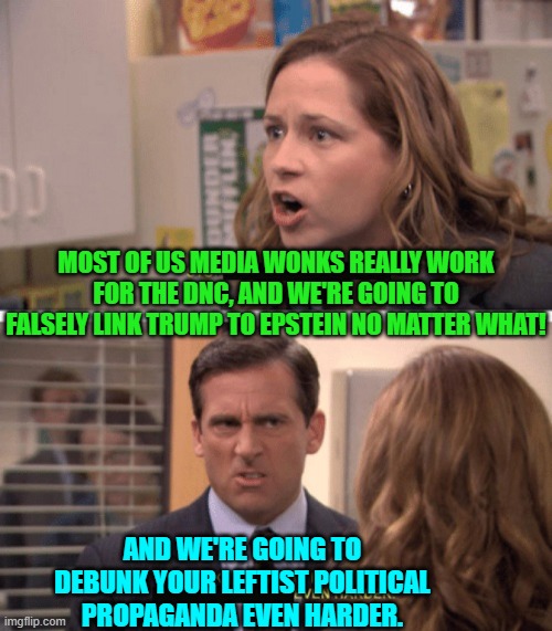 Game on!  Go for it leftists. | MOST OF US MEDIA WONKS REALLY WORK FOR THE DNC, AND WE'RE GOING TO FALSELY LINK TRUMP TO EPSTEIN NO MATTER WHAT! AND WE'RE GOING TO DEBUNK YOUR LEFTIST POLITICAL PROPAGANDA EVEN HARDER. | image tagged in even harder | made w/ Imgflip meme maker