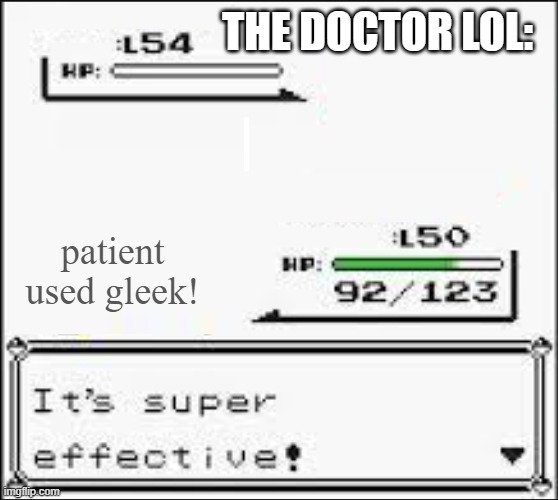 Pokemon Super Effective Attack BLANK | THE DOCTOR LOL: patient used gleek! | image tagged in pokemon super effective attack blank | made w/ Imgflip meme maker
