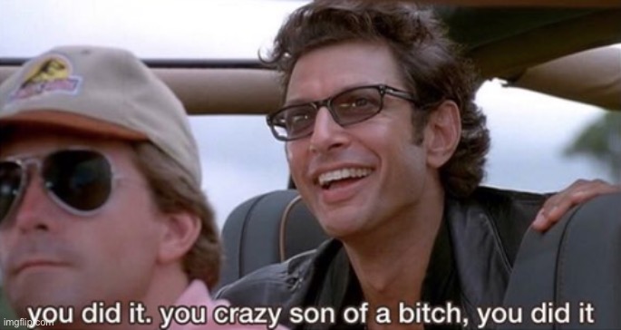 image tagged in you did it jurassic park | made w/ Imgflip meme maker