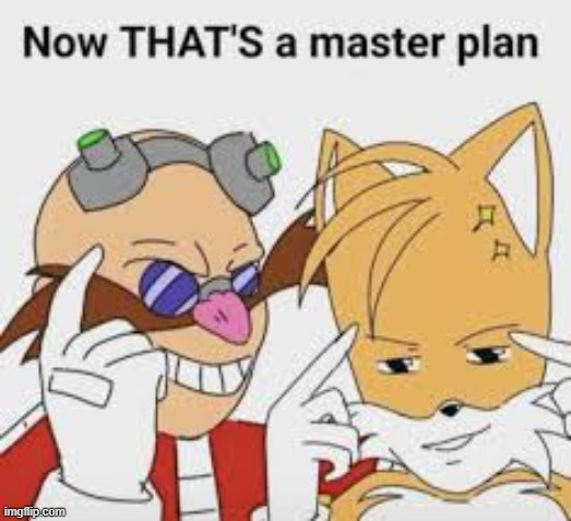 . | image tagged in now thats a master plan | made w/ Imgflip meme maker