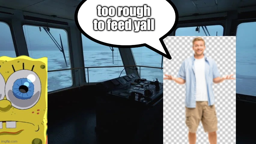 too rough to feed yall | made w/ Imgflip meme maker