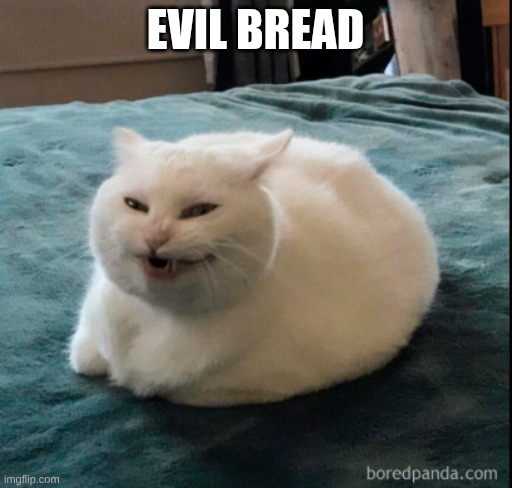 EVIL BREAD | made w/ Imgflip meme maker