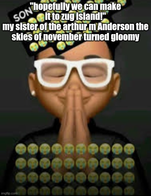 niche reference | "hopefully we can make it to zug island!"
my sister of the arthur m Anderson the skies of november turned gloomy | image tagged in i'm crine | made w/ Imgflip meme maker